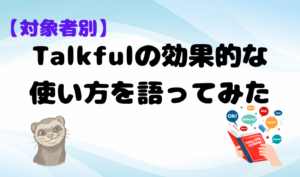 【対象者別】Talkfulの効果的な使い方を語ってみた　アイキャッチ